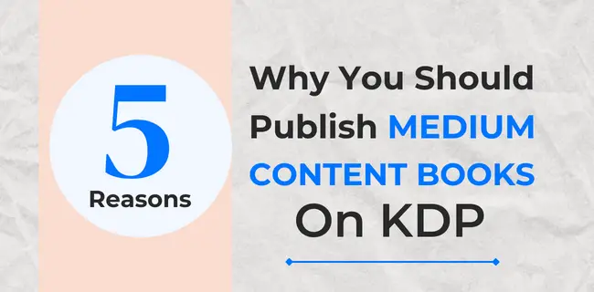 5 reasons why you should publish medium content books on amazon kdp