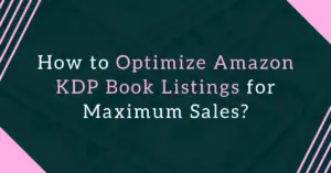 How to Optimize Amazon KDP Book Listings for Maximum Sales